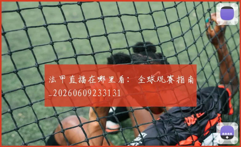 法甲直播在哪里看:全球观赛指南_20260609233131