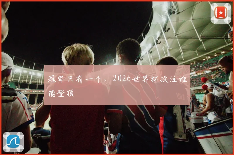 冠军只有一个，2026世界杯投注谁能登顶